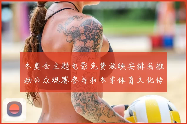 冬奥会主题电影免费放映安排或推动公众观赛参与和冬季体育文化传播