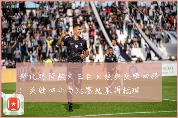 科比对阵热火三巨头经典交锋回顾：关键回合与比赛结果再梳理
